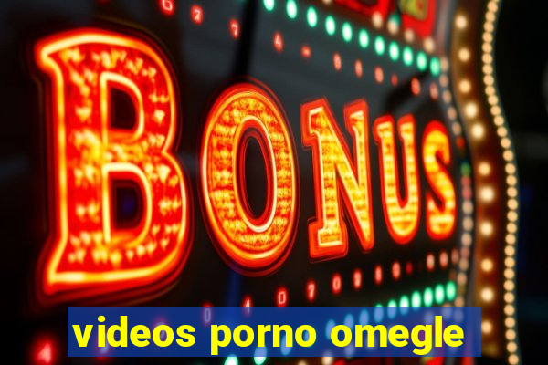 videos porno omegle